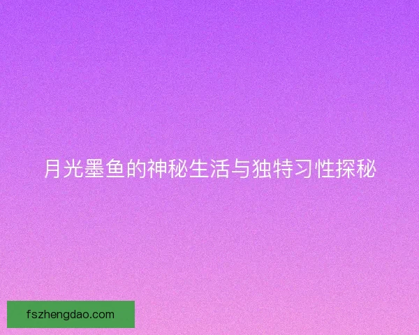 月光墨鱼的神秘生活与独特习性探秘