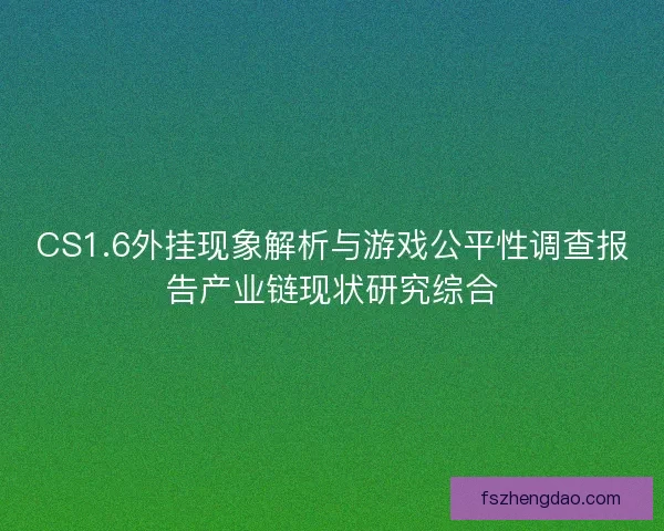CS1.6外挂现象解析与游戏公平性调查报告产业链现状研究综合